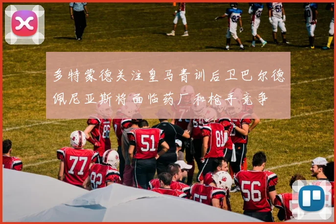 多特蒙德关注皇马青训后卫巴尔德佩尼亚斯将面临药厂和枪手竞争